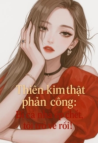 Thiên Kim Thật Phản Công: Bị Cả Nhà Ép Chết, Tôi Trở Về Rồi!