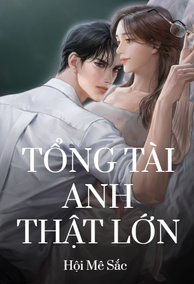 Tổng Tài Anh Thật Lớn