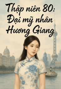 Thập Niên 80: Đại Mỹ Nhân Hương Giang