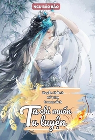 Xuyên Thành Nữ Phụ Trong Sách, Ta Chỉ Muốn Tu Luyện