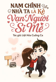 Nam Chính Nhà Ta Là Kẻ Vạn Người Si Mê