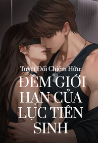 Tuyệt Đối Chiếm Hữu: Đêm Giới Hạn Của Lục Tiên Sinh