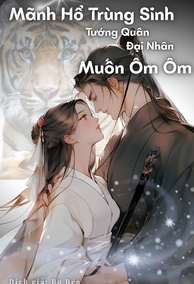Mãnh Hổ Trùng Sinh: Tướng Quân Đại Nhân Muốn Ôm Ôm