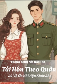 Trọng Sinh Về Năm 80, Tái Hôn Theo Quân, Lũ Vô Ơn Hối Hận Khóc Lóc