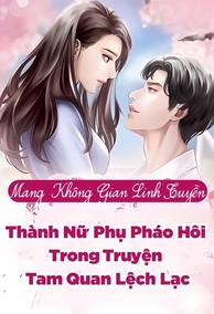 Mang Không Gian Linh Tuyền, Ta Xuyên Thành Nữ Phụ Pháo Hôi Trong Truyện Tam Quan Lệch Lạc