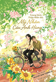 Trùng Sinh Thập Niên 60: Mỹ Nhân Cứu Anh Hùng