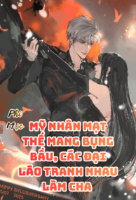 (NP) Mỹ Nhân Mạt Thế Mang Bụng Bầu, Các Đại Lão Tranh Nhau Làm Cha