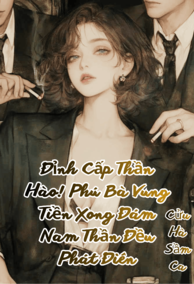(NP) Đỉnh Cấp Thần Hào! Phú Bà Vung Tiền Xong Đám Nam Thần Đều Phát Điên