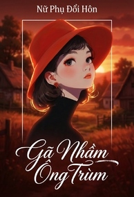 Nữ Phụ Đổi Hôn Gã Nhầm Ông Trùm