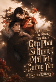 Dắt Con Lên Kinh Tìm Bố, Gặp Phải Sĩ Quan Mất Trí Cuồng Yêu Không Cho Rời Giường