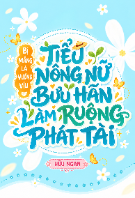 Bị Mắng Là Vướng Víu, Tiểu Nông Nữ Bưu Hãn Làm Ruộng Phát Tài
