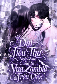 Đại Tiểu Thư Ngày Nào Cũng Bị Vua Zombie Trêu Chọc