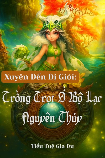 Xuyên Đến Dị Giới: Trồng Trọt Ở Bộ Lạc Nguyên Thủy