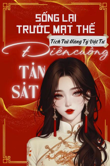 Sống Lại Trước Mạt Thế, Tích Trữ Hàng Tỷ Vật Tư Rồi Điên Cuồng Tàn Sát